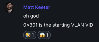 screenshot of chat from Matt Keeter, reading "oh god, 0x301 is the starting VLAN VID" with a laughing and screaming emoji reaction beneath